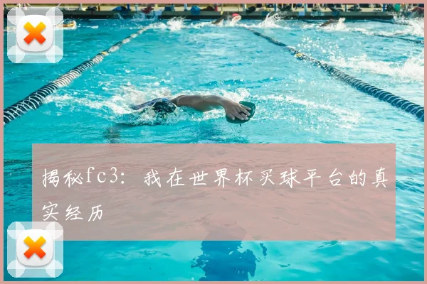 揭秘fc3:我在世界杯买球平台的真实经历
